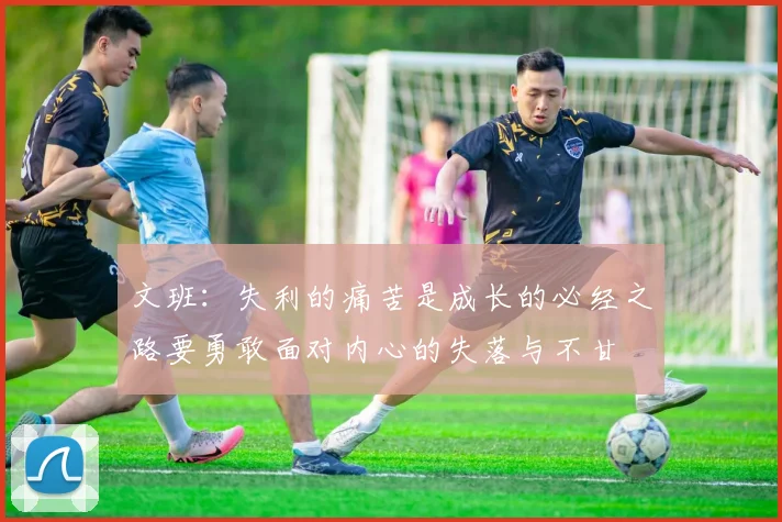 文班：失利的痛苦是成长的必经之路要勇敢面对内心的失落与不甘